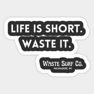 Life is Short. Waste It. Sticker